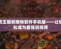 洛克王國刷寵物軟件手機版——讓你輕松成為最強訓練師