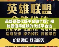 英雄聯(lián)盟代練平臺哪個(gè)好？揭秘最值得信賴的代練平臺選擇！