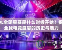 LOL全明星賽是什么時候開始？揭開全球電競盛宴的歷史與魅力