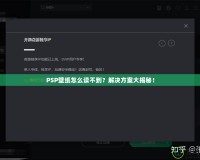 PSP壁紙怎么讀不到？解決方案大揭秘！