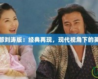 天龍八部劉濤版：經(jīng)典再現(xiàn)，現(xiàn)代視角下的英雄傳說