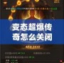 變態(tài)超爆傳奇怎么關閉？揭秘解決方案與常見問題