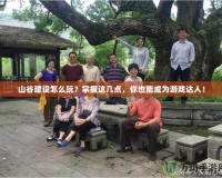 山谷建設(shè)怎么玩？掌握這幾點，你也能成為游戲達人！