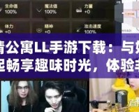 愛情公寓LL手游下載：與好友一起暢享趣味時光，體驗非凡愛情故事