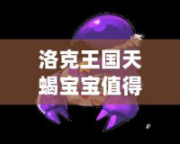 洛克王國(guó)天蝎寶寶值得培養(yǎng)嗎？揭秘其超強(qiáng)潛力與戰(zhàn)斗力！