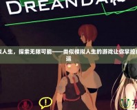 體驗虛擬人生，探索無限可能——類似模擬人生的游戲讓你掌控自己的命運