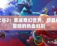 龍之谷2：重返奇幻世界，感受極致冒險(xiǎn)的熱血時(shí)刻