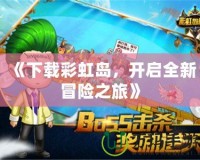 《下載彩虹島，開啟全新冒險之旅》