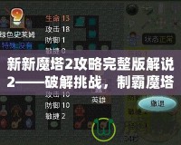 新新魔塔2攻略完整版解說2——破解挑戰(zhàn)，制霸魔塔之巔！