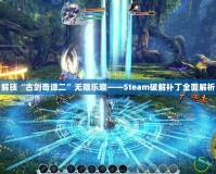 解鎖“古劍奇譚二”無限樂趣——Steam破解補丁全面解析