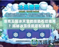 洛克王國冰天雪地技能石給誰用？揭秘冰雪技能搭配策略！