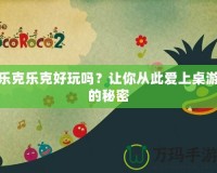 樂克樂克好玩嗎？讓你從此愛上桌游的秘密