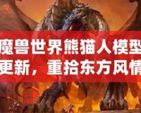 魔獸世界熊貓人模型更新，重拾東方風(fēng)情再現(xiàn)新生