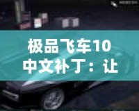 極品飛車(chē)10中文補(bǔ)?。鹤屇銜诚頍o(wú)障礙賽車(chē)體驗(yàn)