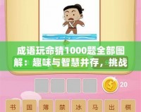 成語(yǔ)玩命猜1000題全部圖解：趣味與智慧并存，挑戰(zhàn)你的思維極限！