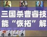 三國殺曹睿技能“恢拓”解析：掌控局勢，締造勝利！