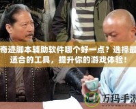 奇跡腳本輔助軟件哪個(gè)好一點(diǎn)？選擇最適合的工具，提升你的游戲體驗(yàn)！