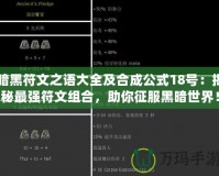 暗黑符文之語大全及合成公式18號：揭秘最強符文組合，助你征服黑暗世界！