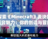 探索《Minecraft》麥塊的無(wú)窮魅力：你的創(chuàng)造與冒險(xiǎn)之旅