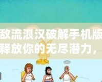 無敵流浪漢破解手機版——釋放你的無盡潛力，暢享游戲樂趣！