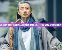 《巫師之怒》各種族天賦技能大揭秘，讓你掌控戰(zhàn)場制勝之道！