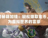 魔獸秘籍加錢(qián)：輕松賺取金幣，成為虛擬世界的富豪