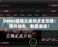 Dota2英雄出裝加點全攻略：提升戰(zhàn)力，制霸賽場！