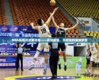 NBA巔峰對決體驗服——挑戰(zhàn)最強，開啟你的籃球夢想