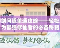 御劍問(wèn)道單通攻略——輕松成為最強(qiáng)修仙者的必備秘籍