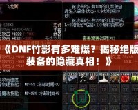 《DNF竹影有多難爆？揭秘絕版裝備的隱藏真相！》