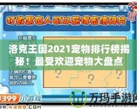 洛克王國(guó)2021寵物排行榜揭秘！最受歡迎寵物大盤點(diǎn)