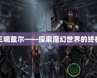 暗黑三呃茲爾——探索魔幻世界的終極冒險