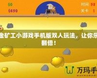 黃金礦工小游戲手機版雙人玩法，讓你樂趣翻倍！