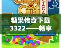 糖果傳奇下載3322——暢享甜蜜冒險(xiǎn)，盡在掌中！