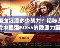 嗜血狂魔多少戰(zhàn)力？揭秘游戲中最強BOSS的隱藏力量！