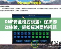 DNF安全模式設置：保護游戲體驗，輕松應對網(wǎng)絡問題