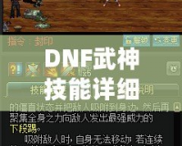 DNF武神技能詳細(xì)介紹圖——打造完美武神角色的必備指南