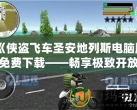 《俠盜飛車圣安地列斯電腦版免費下載——暢享極致開放世界冒險》