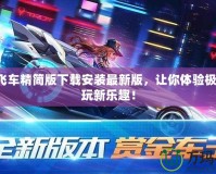 QQ飛車精簡版下載安裝最新版，讓你體驗極速暢玩新樂趣！