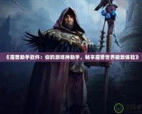 《魔獸助手軟件：你的游戲神助手，暢享魔獸世界極致體驗》