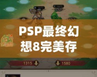 PSP最終幻想8完美存檔下載：帶你重溫經(jīng)典，暢享無盡冒險