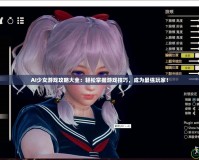 AI少女游戲攻略大全：輕松掌握游戲技巧，成為最強(qiáng)玩家！