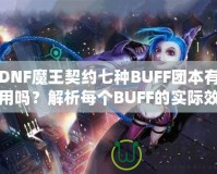 DNF魔王契約七種BUFF團(tuán)本有用嗎？解析每個(gè)BUFF的實(shí)際效果與價(jià)值