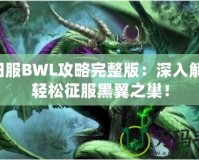 懷舊服BWL攻略完整版：深入解析，輕松征服黑翼之巢！