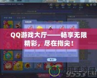 QQ游戲大廳——暢享無(wú)限精彩，盡在指尖！