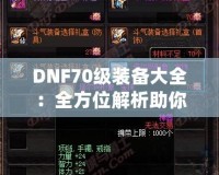 DNF70級裝備大全：全方位解析助你打造最強(qiáng)角色