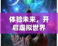 體驗未來，開啟虛擬世界——VR體感互動游戲小說的全新革命