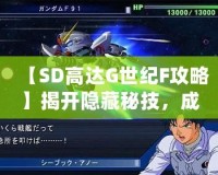 【SD高達G世紀F攻略】揭開隱藏秘技，成為高達游戲達人！