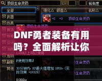 DNF勇者裝備有用嗎？全面解析讓你事半功倍