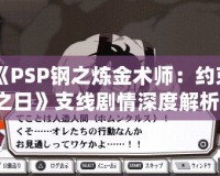 《PSP鋼之煉金術(shù)師：約束之日》支線劇情深度解析，帶你走進(jìn)艾德華與阿爾馮斯的心路歷程